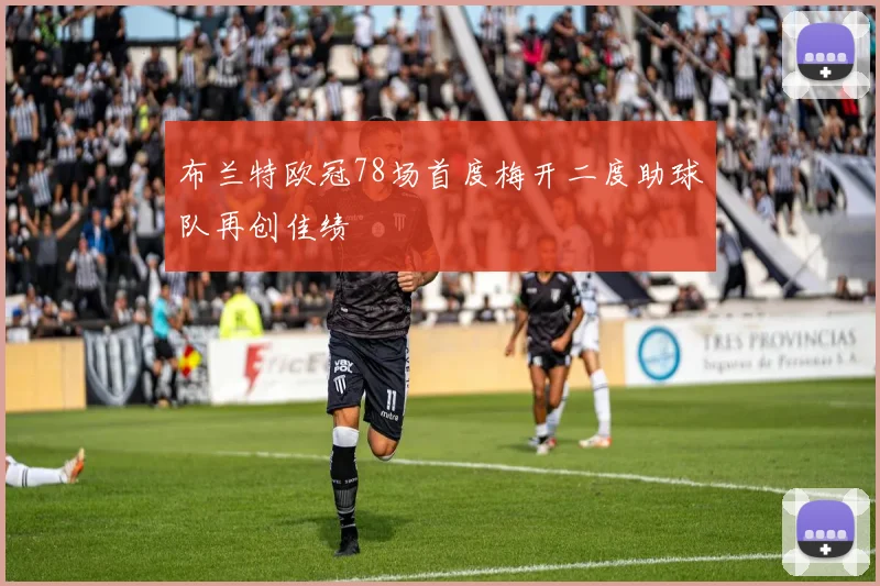 布兰特欧冠78场首度梅开二度助球队再创佳绩