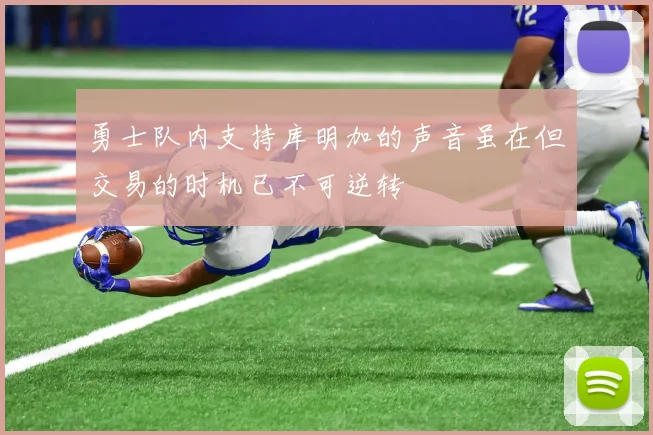 勇士队内支持库明加的声音虽在但交易的时机已不可逆转