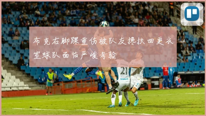 布克右脚踝重伤被队友搀扶回更衣室球队面临严峻考验